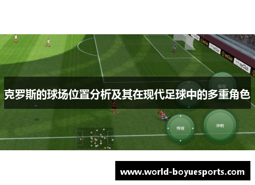 克罗斯的球场位置分析及其在现代足球中的多重角色