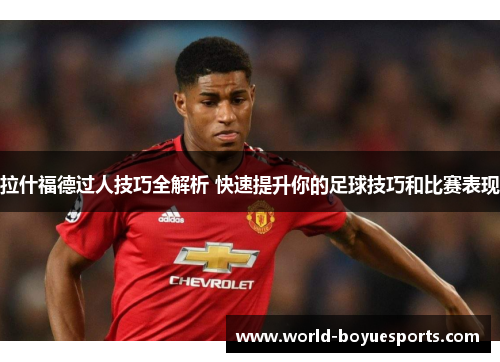拉什福德过人技巧全解析 快速提升你的足球技巧和比赛表现