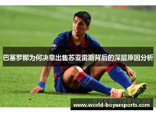 巴塞罗那为何决意出售苏亚雷斯背后的深层原因分析