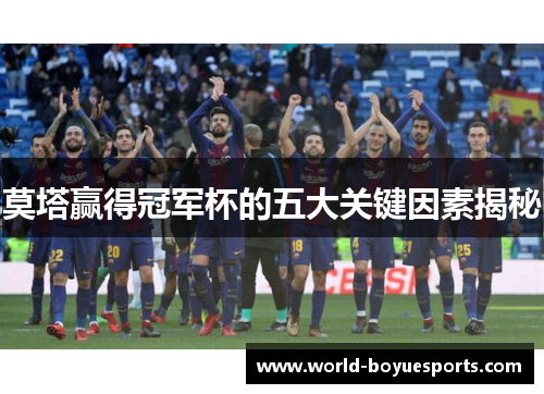 莫塔赢得冠军杯的五大关键因素揭秘