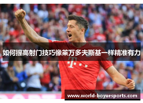 如何提高射门技巧像莱万多夫斯基一样精准有力
